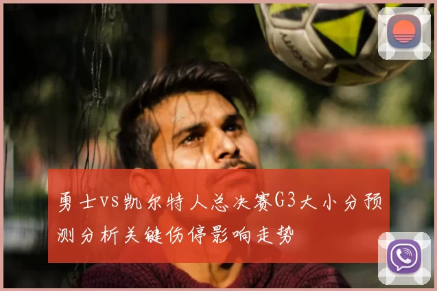 勇士vs凯尔特人总决赛G3大小分预测分析关键伤停影响走势