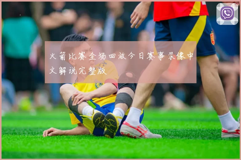 火箭比赛全场回放今日赛事录像中文解说完整版
