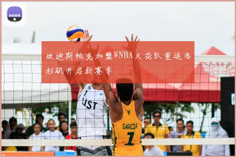 坎迪斯帕克加盟WNBA火花队重返洛杉矶开启新赛季