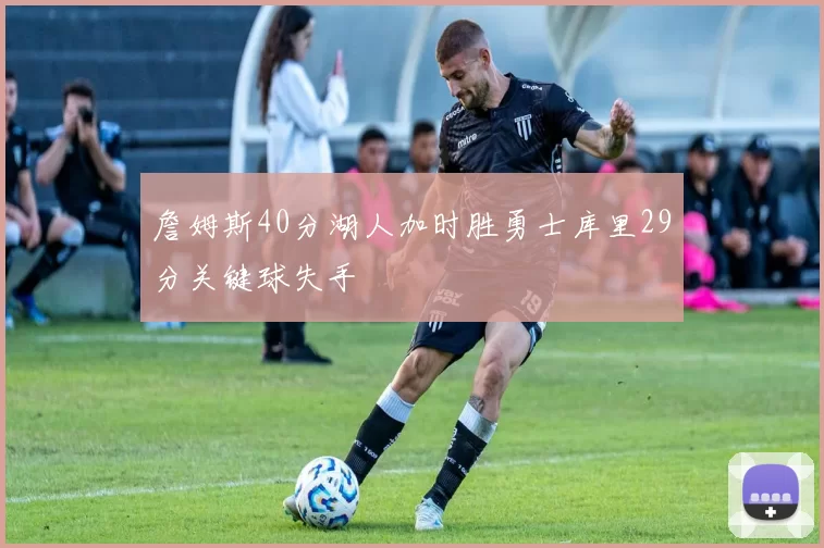 詹姆斯40分湖人加时胜勇士库里29分关键球失手
