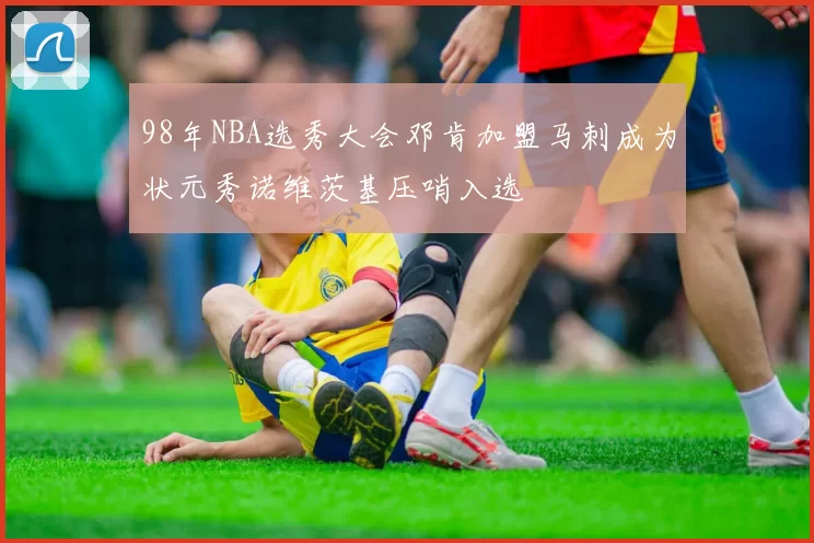 98年NBA选秀大会邓肯加盟马刺成为状元秀诺维茨基压哨入选