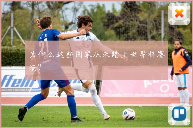 为什么这些国家从未踏上世界杯赛场?