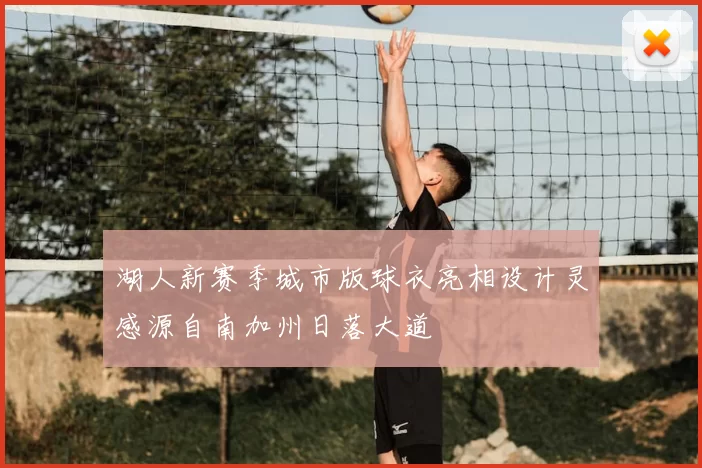 湖人新赛季城市版球衣亮相设计灵感源自南加州日落大道