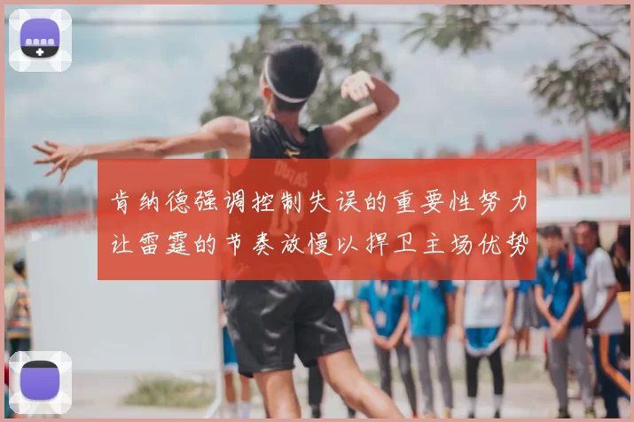 肯纳德强调控制失误的重要性努力让雷霆的节奏放慢以捍卫主场优势