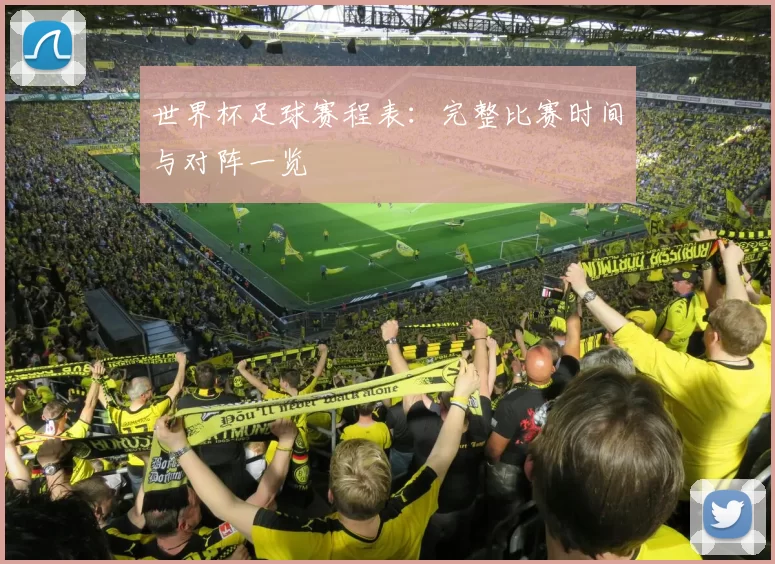 世界杯足球赛程表：完整比赛时间与对阵一览