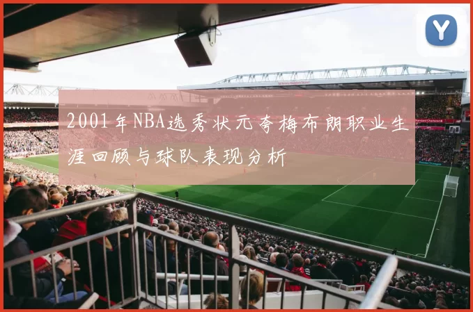 2001年NBA选秀状元夸梅布朗职业生涯回顾与球队表现分析