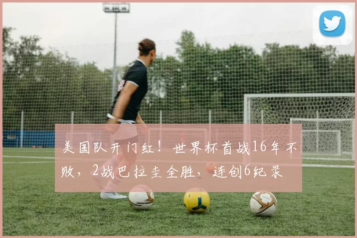 美国队开门红!世界杯首战16年不败,2战巴拉圭全胜,连创6纪录