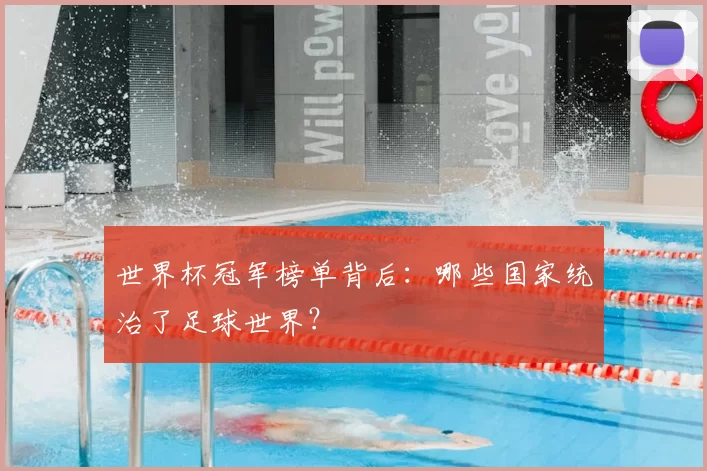 世界杯冠军榜单背后:哪些国家统治了足球世界?