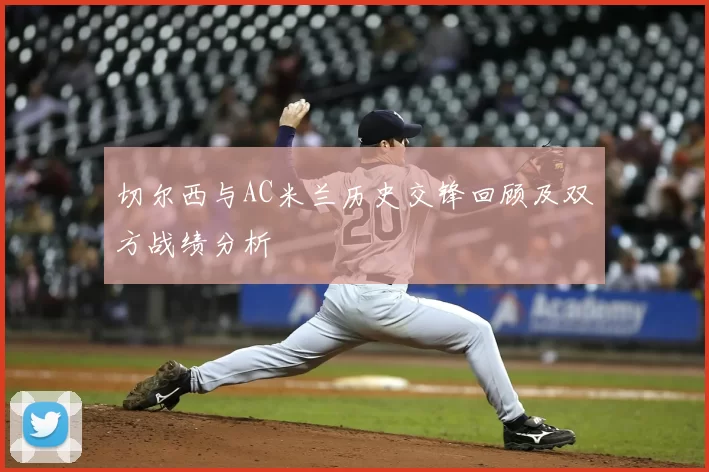 切尔西与AC米兰历史交锋回顾及双方战绩分析