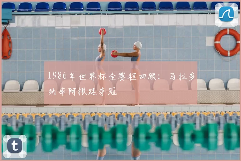 1986年世界杯全赛程回顾：马拉多纳率阿根廷夺冠