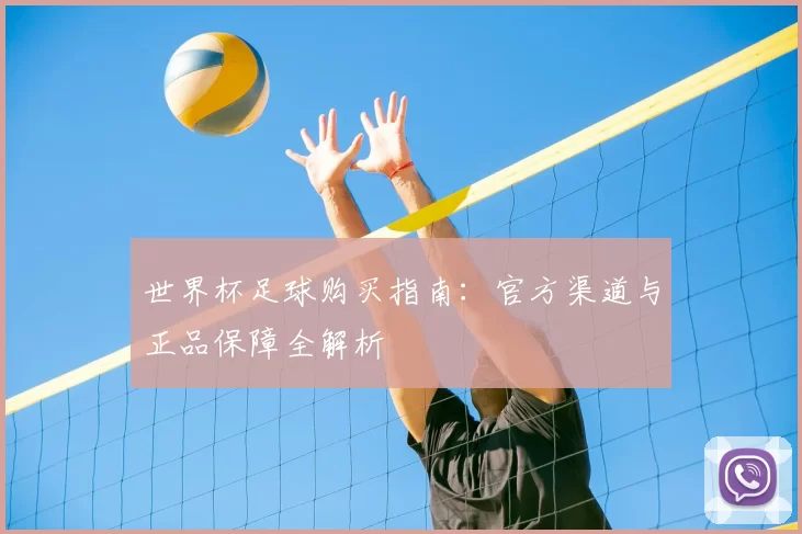 世界杯足球购买指南：官方渠道与正品保障全解析