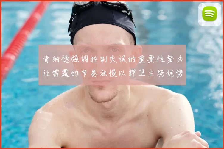 肯纳德强调控制失误的重要性努力让雷霆的节奏放慢以捍卫主场优势