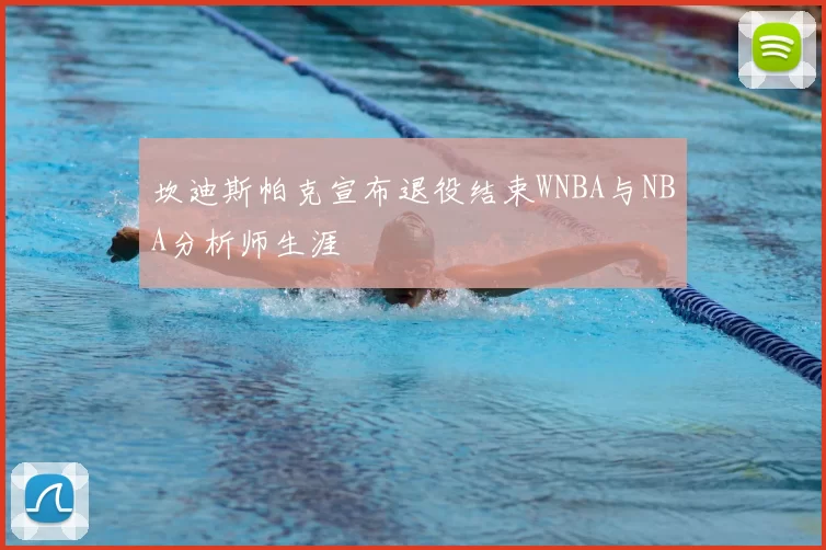 坎迪斯帕克宣布退役结束WNBA与NBA分析师生涯