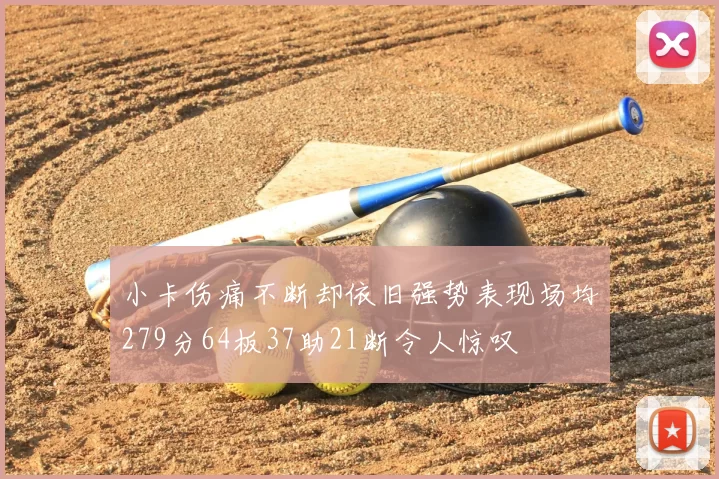 小卡伤痛不断却依旧强势表现场均279分64板37助21断令人惊叹